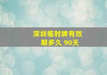 深圳临时牌有效期多久 90天